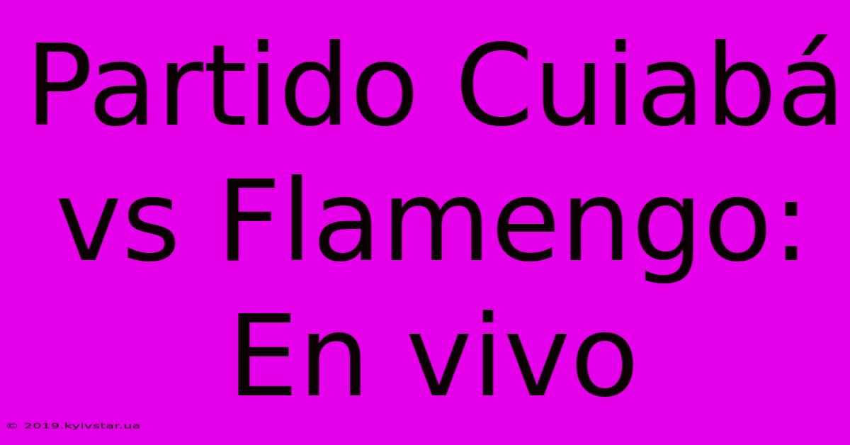 Partido Cuiabá Vs Flamengo: En Vivo