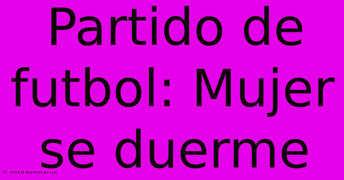 Partido De Futbol: Mujer Se Duerme