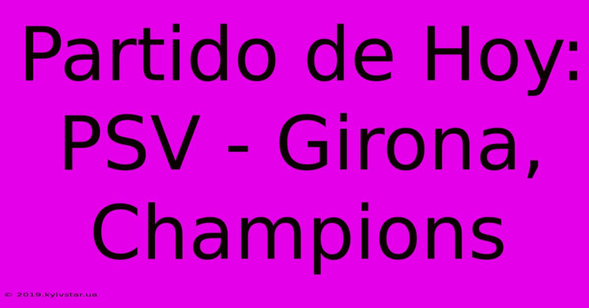 Partido De Hoy: PSV - Girona, Champions 