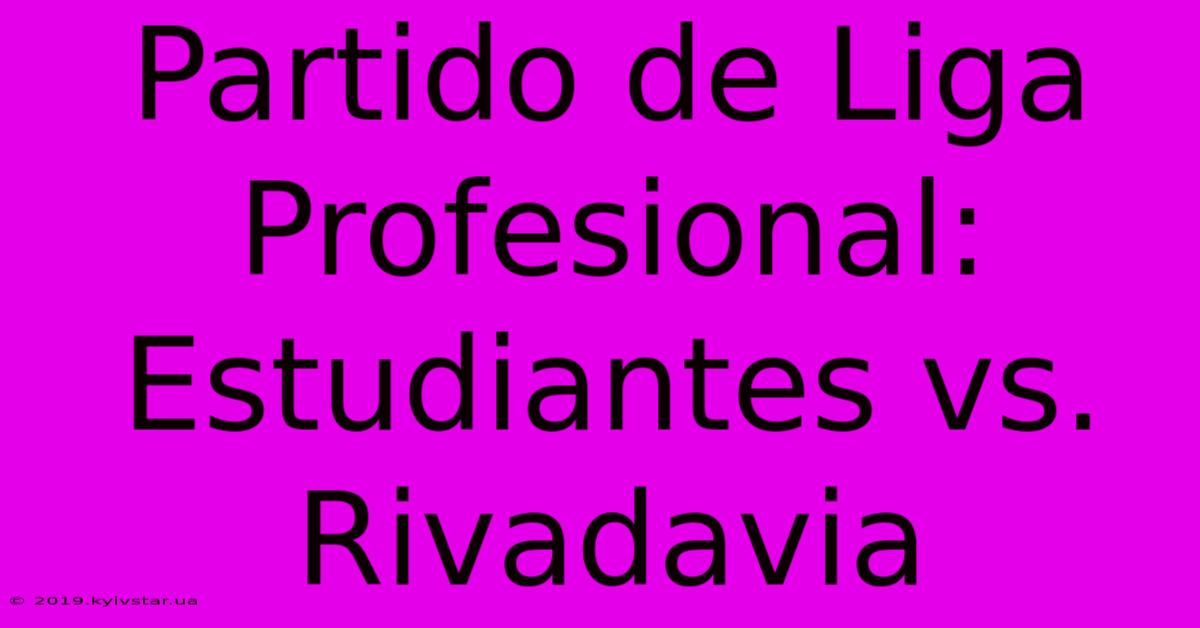 Partido De Liga Profesional: Estudiantes Vs. Rivadavia 