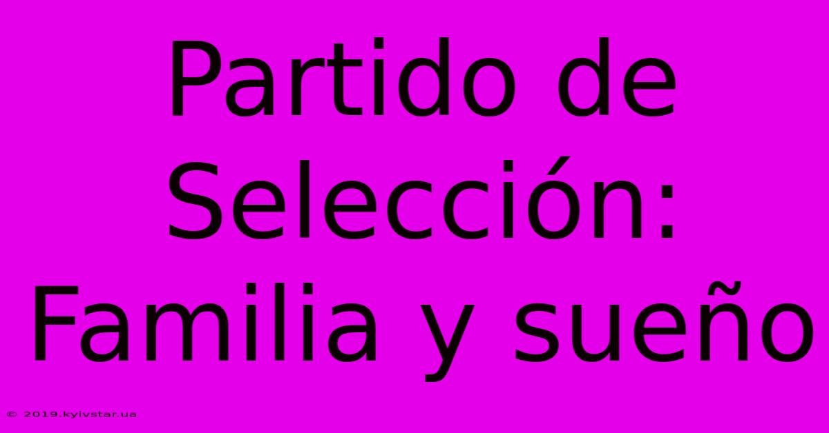 Partido De Selección: Familia Y Sueño