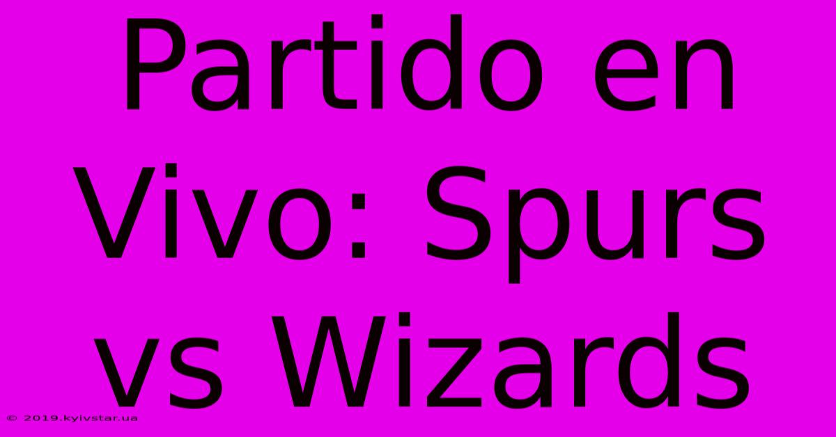 Partido En Vivo: Spurs Vs Wizards