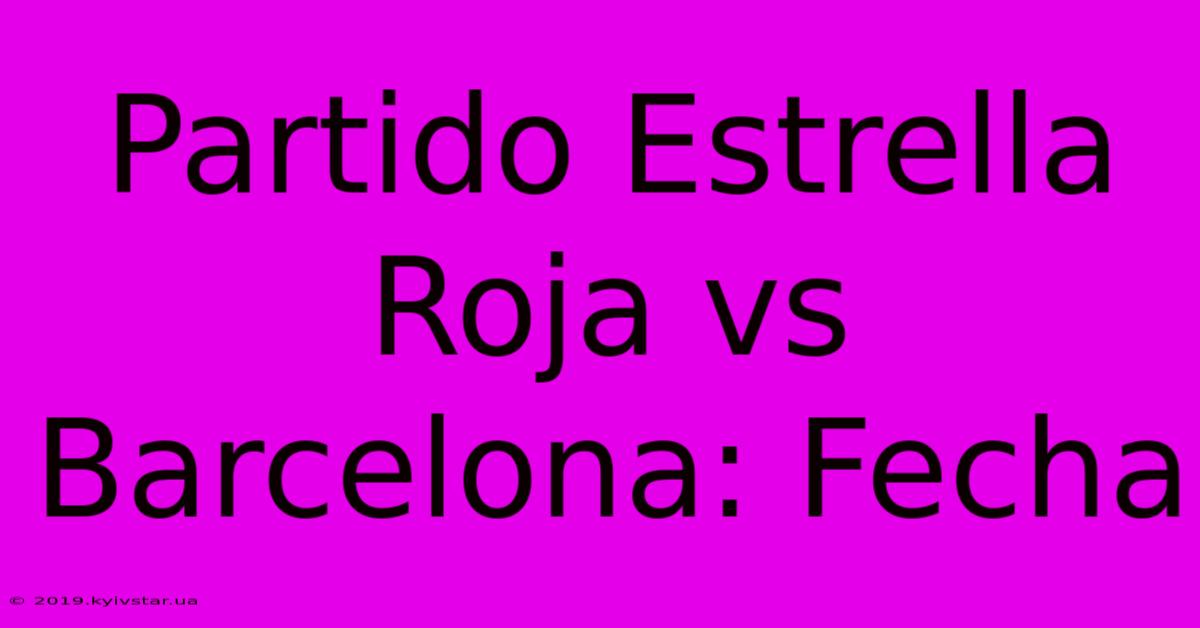 Partido Estrella Roja Vs Barcelona: Fecha