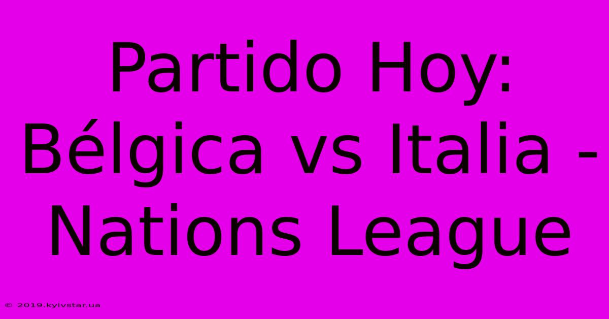 Partido Hoy: Bélgica Vs Italia - Nations League