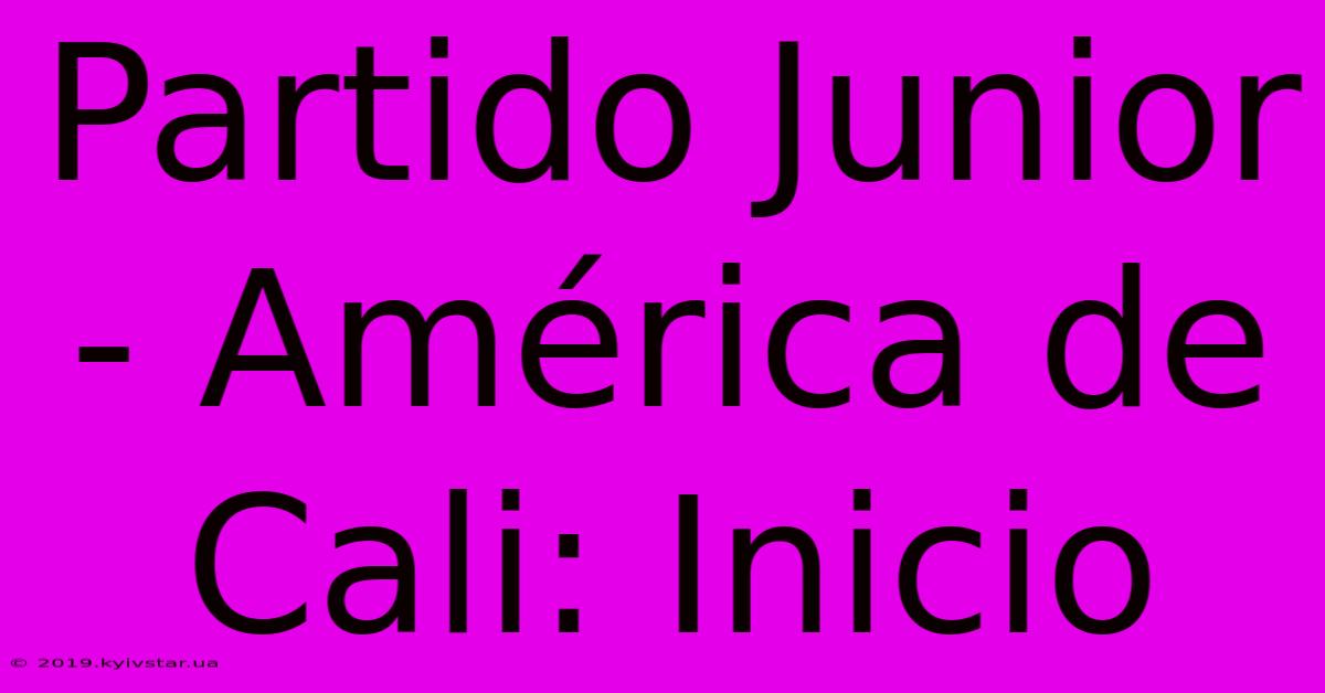 Partido Junior - América De Cali: Inicio