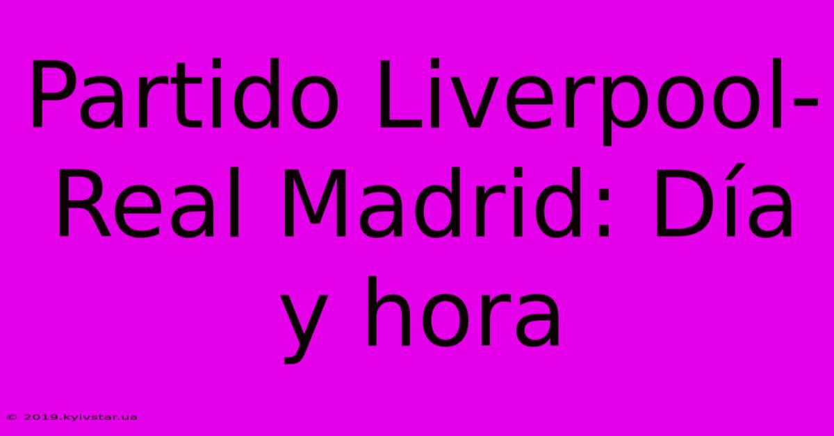 Partido Liverpool-Real Madrid: Día Y Hora