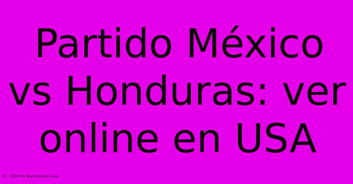 Partido México Vs Honduras: Ver Online En USA