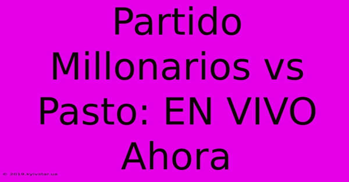 Partido Millonarios Vs Pasto: EN VIVO Ahora