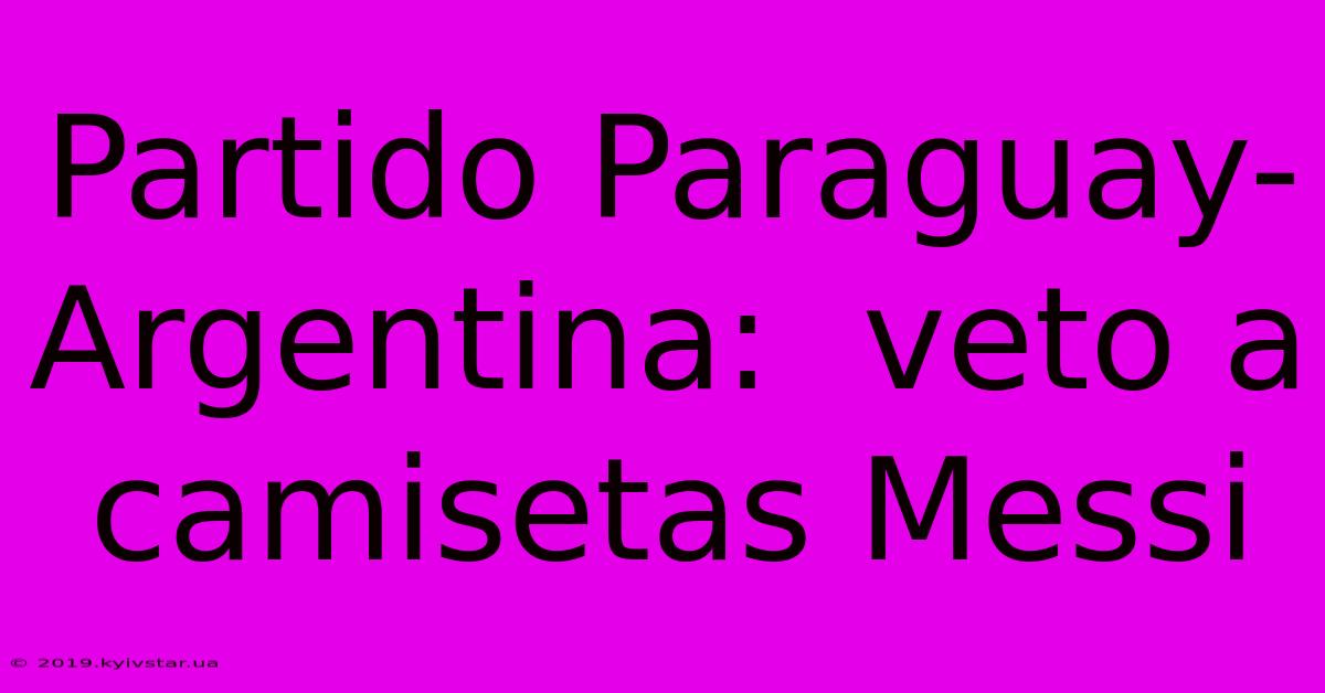 Partido Paraguay-Argentina:  Veto A Camisetas Messi