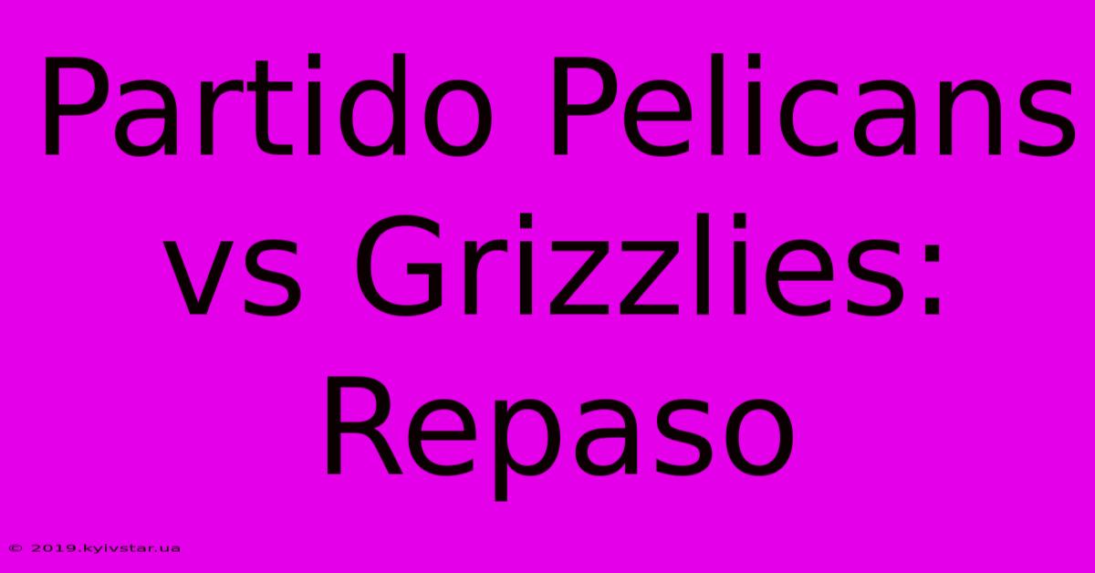 Partido Pelicans Vs Grizzlies: Repaso