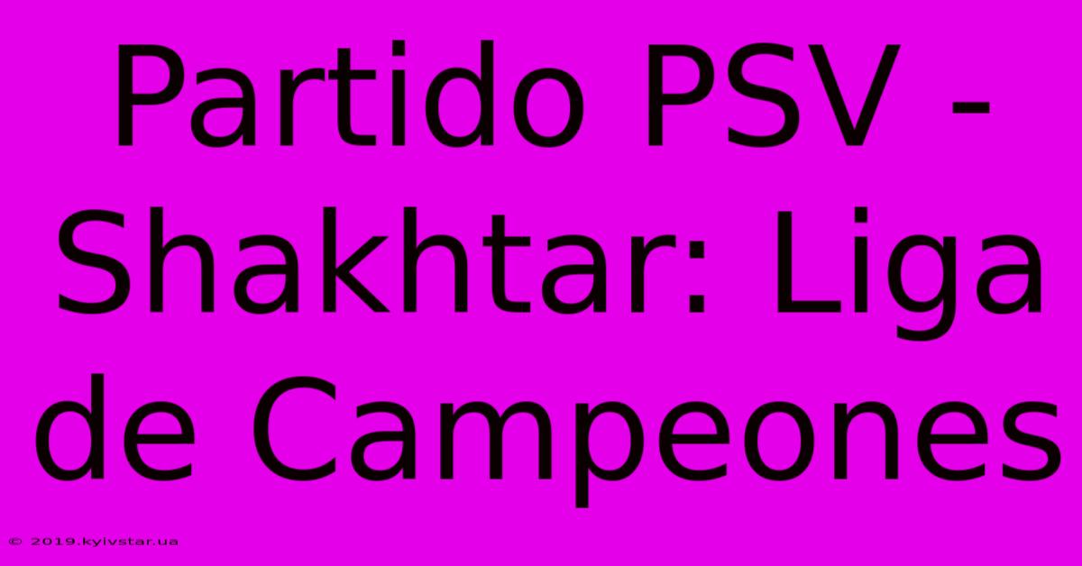 Partido PSV - Shakhtar: Liga De Campeones