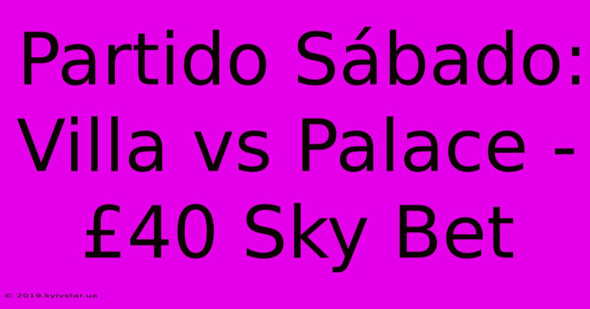 Partido Sábado: Villa Vs Palace - £40 Sky Bet