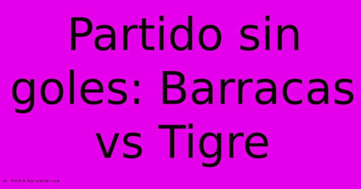 Partido Sin Goles: Barracas Vs Tigre