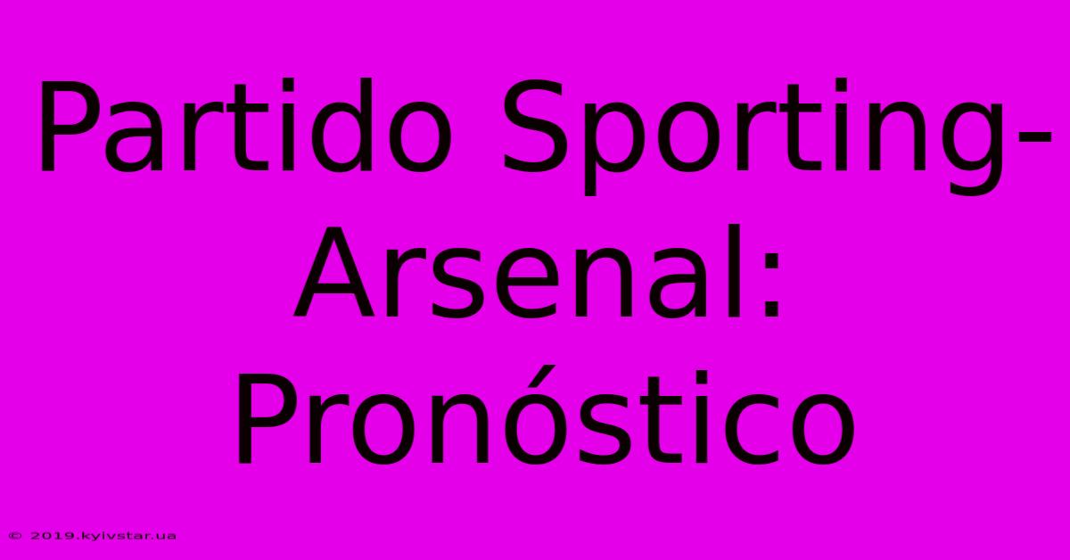 Partido Sporting-Arsenal: Pronóstico