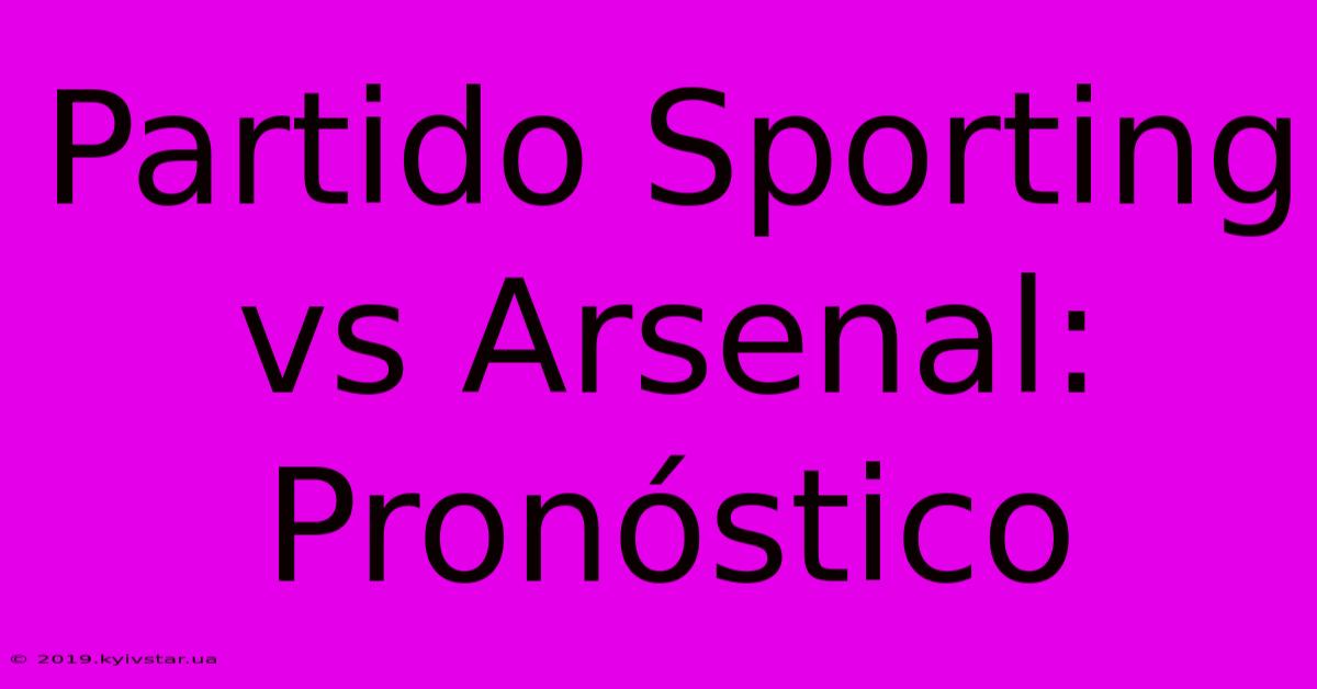 Partido Sporting Vs Arsenal: Pronóstico