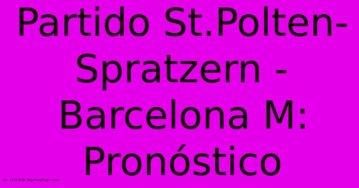 Partido St.Polten-Spratzern - Barcelona M: Pronóstico