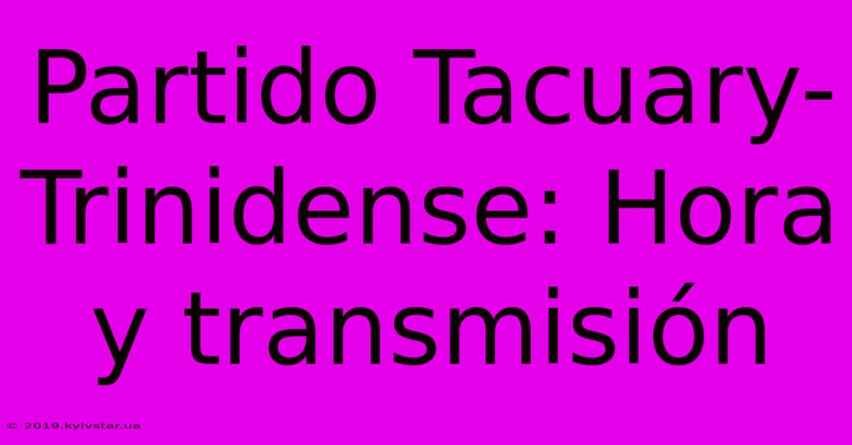 Partido Tacuary-Trinidense: Hora Y Transmisión