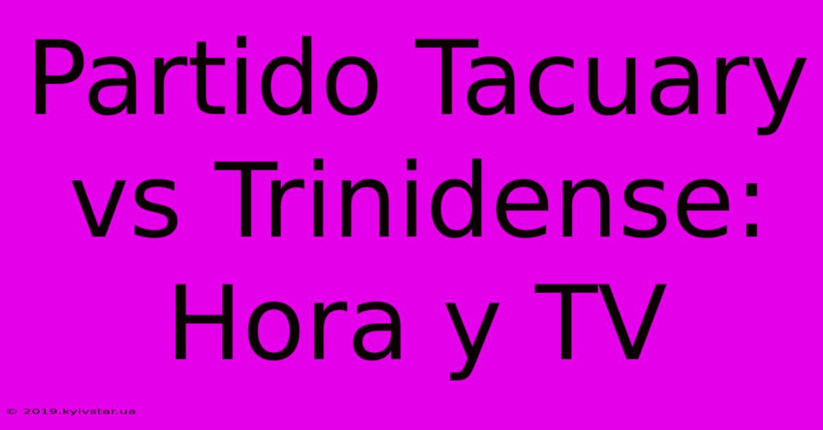 Partido Tacuary Vs Trinidense: Hora Y TV