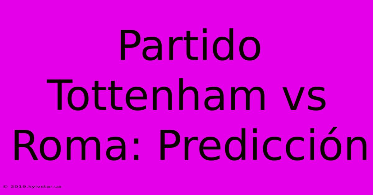 Partido Tottenham Vs Roma: Predicción