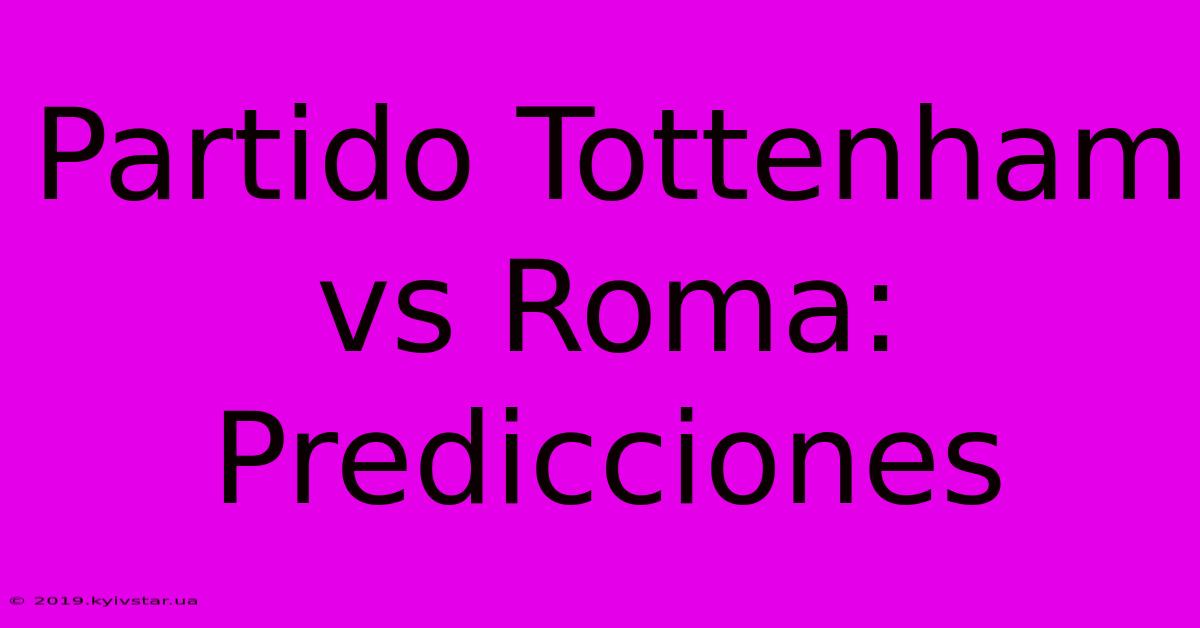 Partido Tottenham Vs Roma: Predicciones