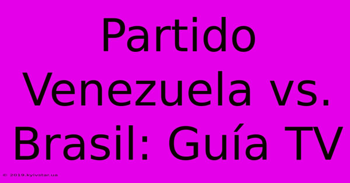 Partido Venezuela Vs. Brasil: Guía TV