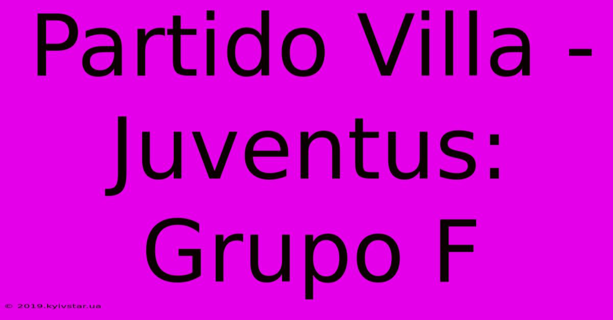 Partido Villa - Juventus: Grupo F