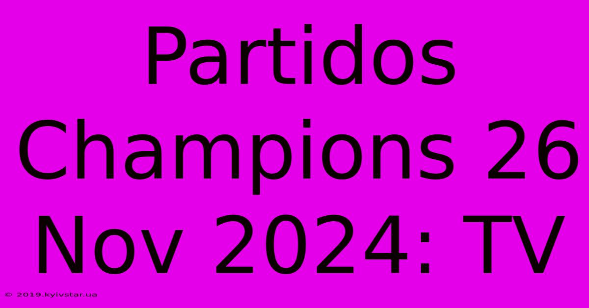 Partidos Champions 26 Nov 2024: TV