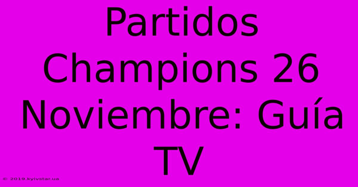 Partidos Champions 26 Noviembre: Guía TV