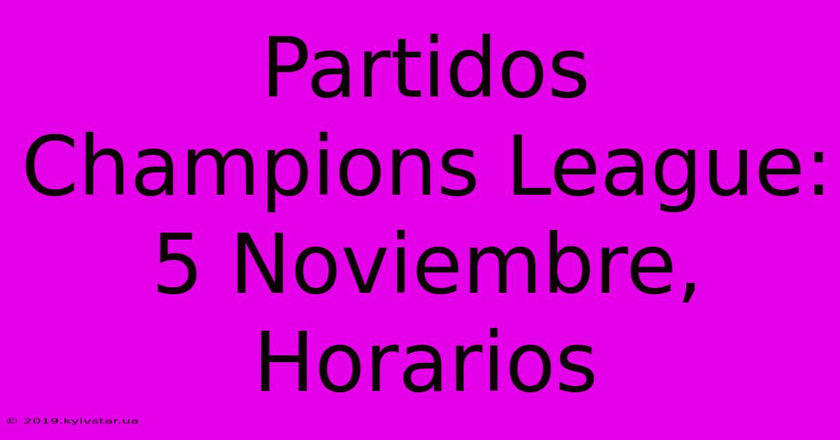 Partidos Champions League: 5 Noviembre, Horarios 