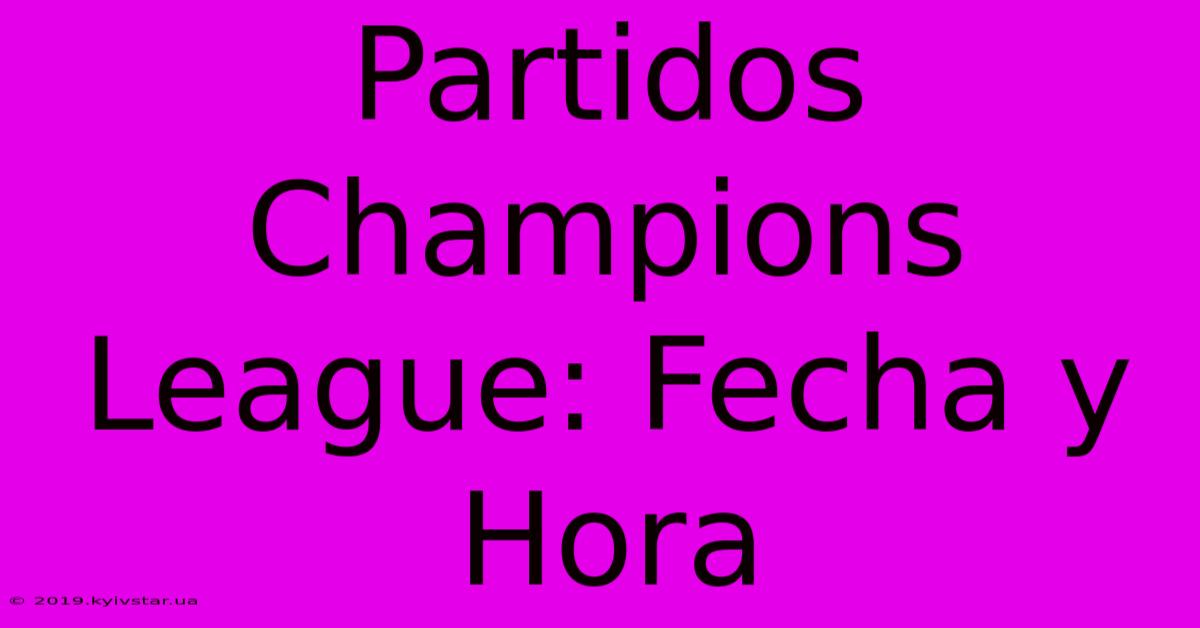 Partidos Champions League: Fecha Y Hora 