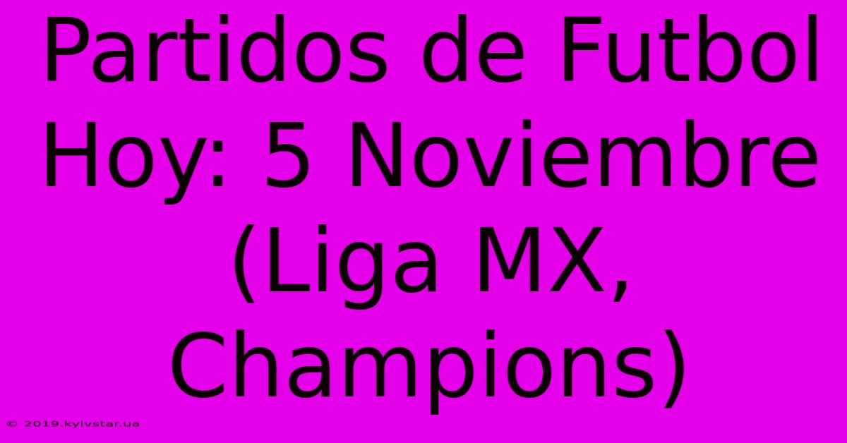 Partidos De Futbol Hoy: 5 Noviembre (Liga MX, Champions) 