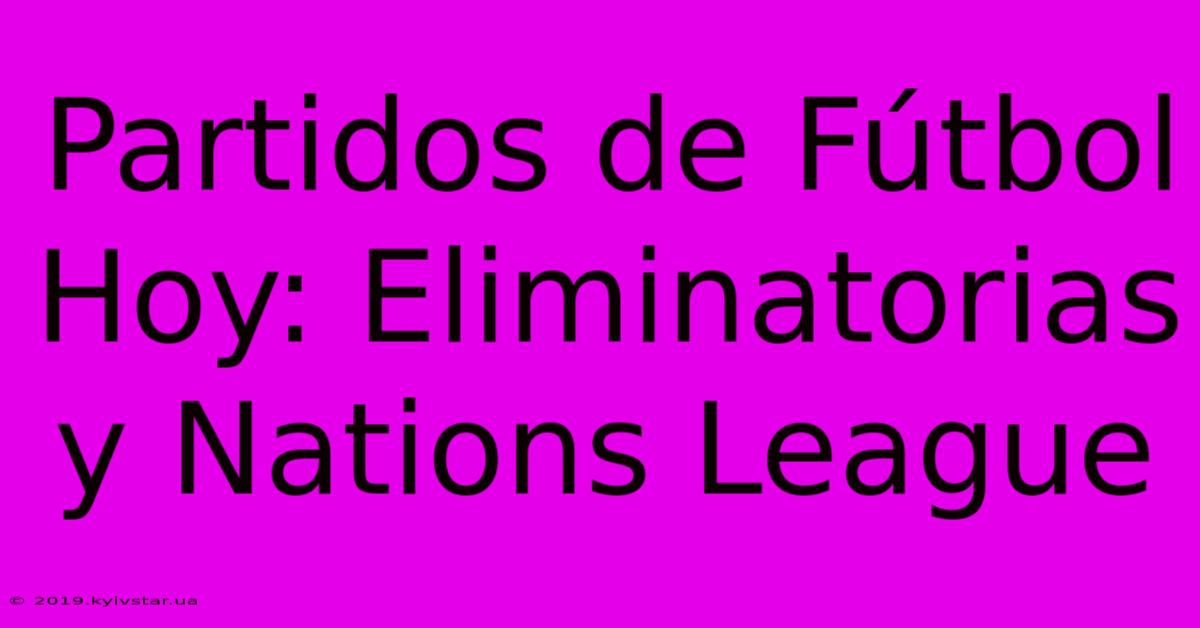 Partidos De Fútbol Hoy: Eliminatorias Y Nations League