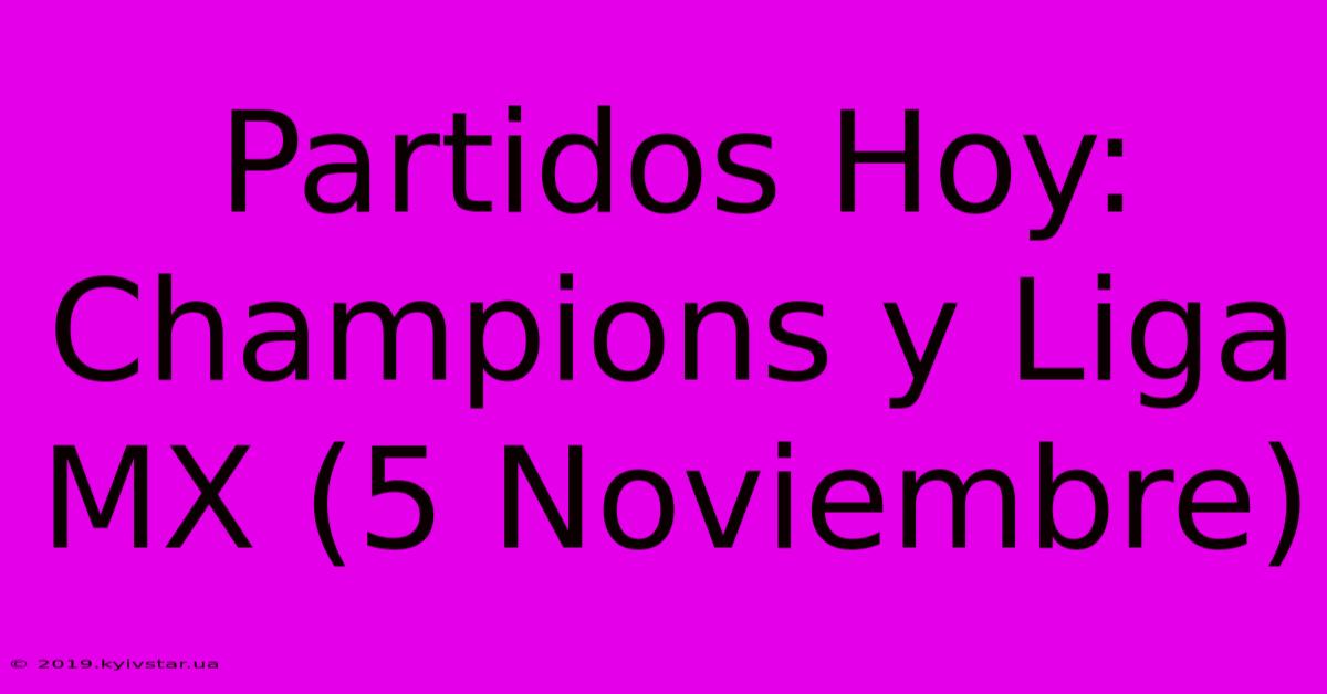 Partidos Hoy: Champions Y Liga MX (5 Noviembre)