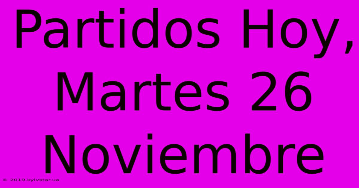 Partidos Hoy, Martes 26 Noviembre