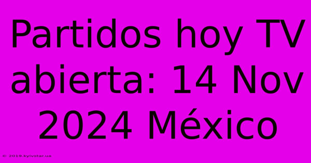 Partidos Hoy TV Abierta: 14 Nov 2024 México