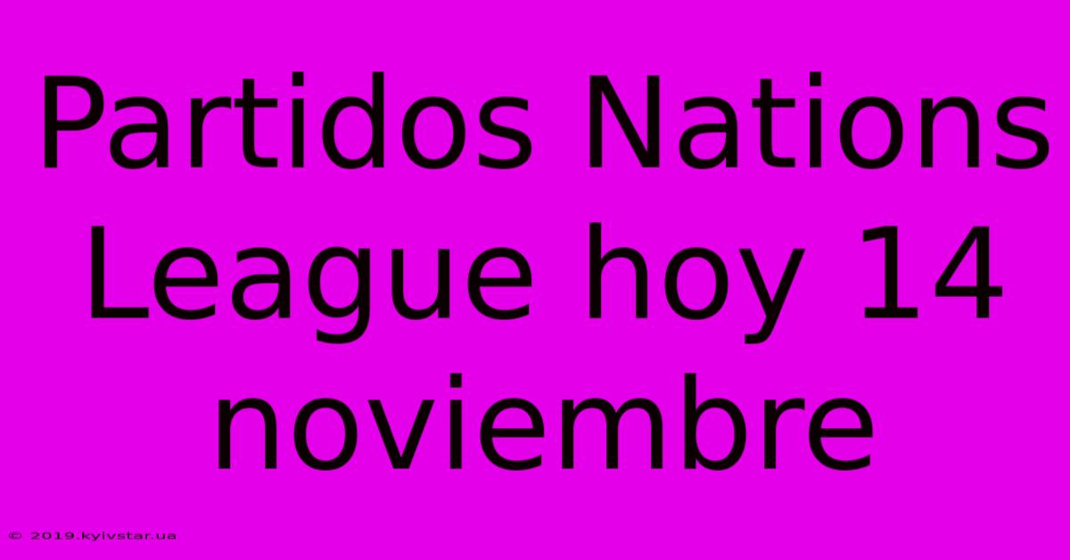 Partidos Nations League Hoy 14 Noviembre