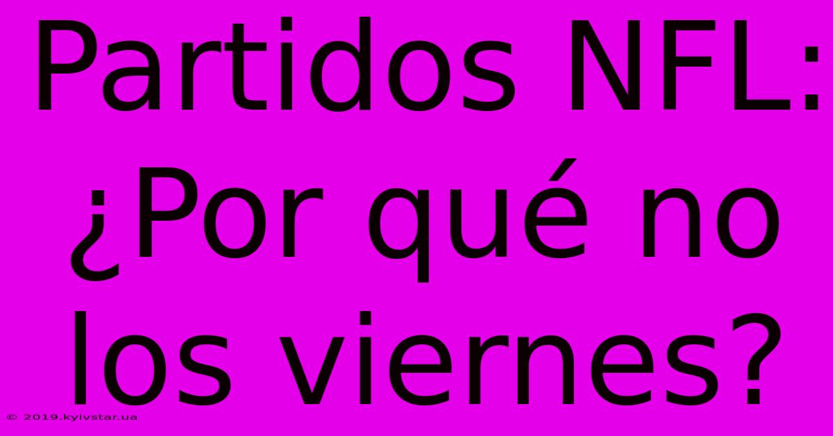 Partidos NFL: ¿Por Qué No Los Viernes?