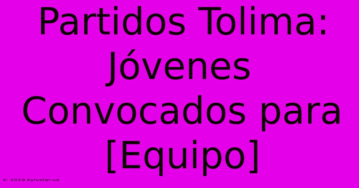 Partidos Tolima: Jóvenes Convocados Para [Equipo] 