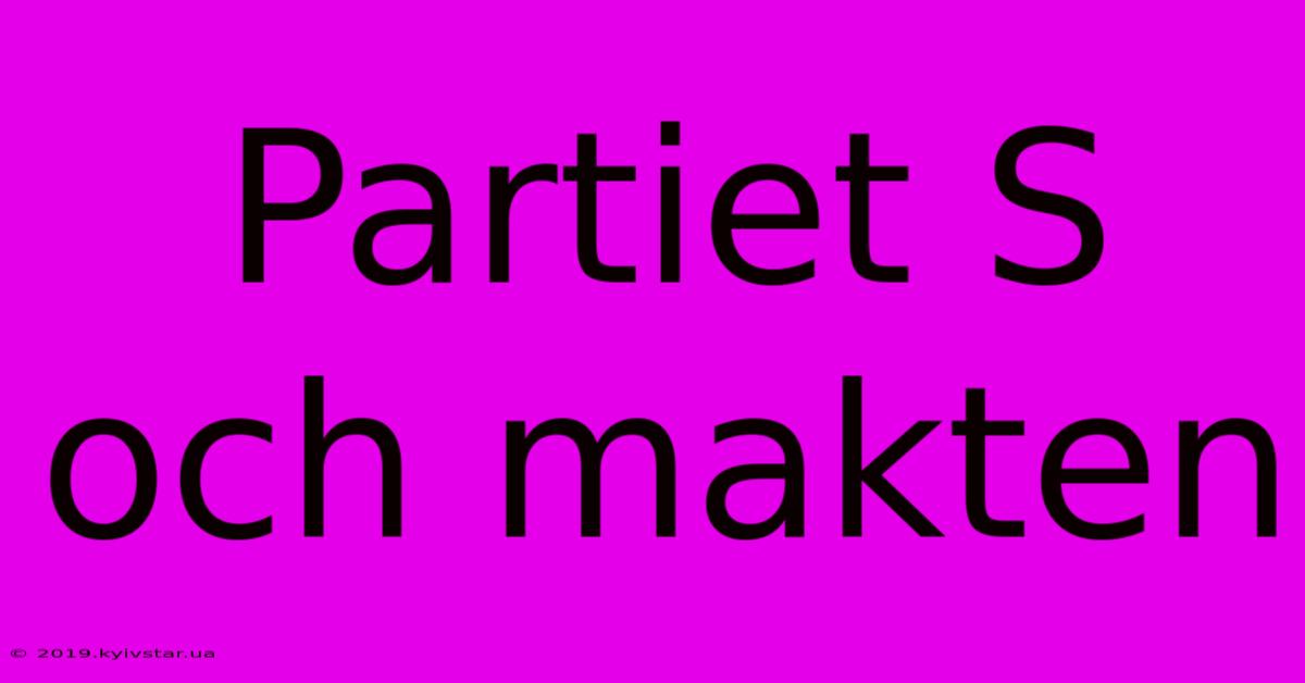 Partiet S Och Makten