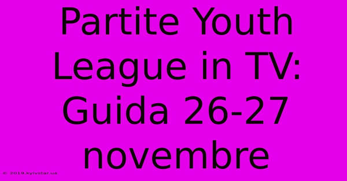 Partite Youth League In TV: Guida 26-27 Novembre