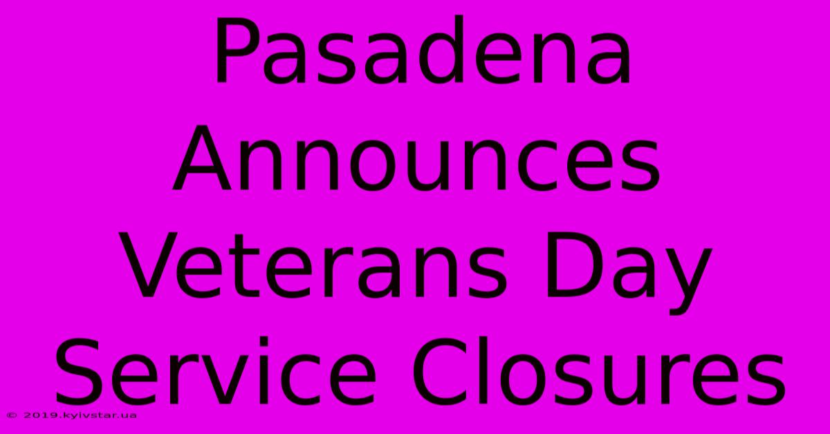 Pasadena Announces Veterans Day Service Closures