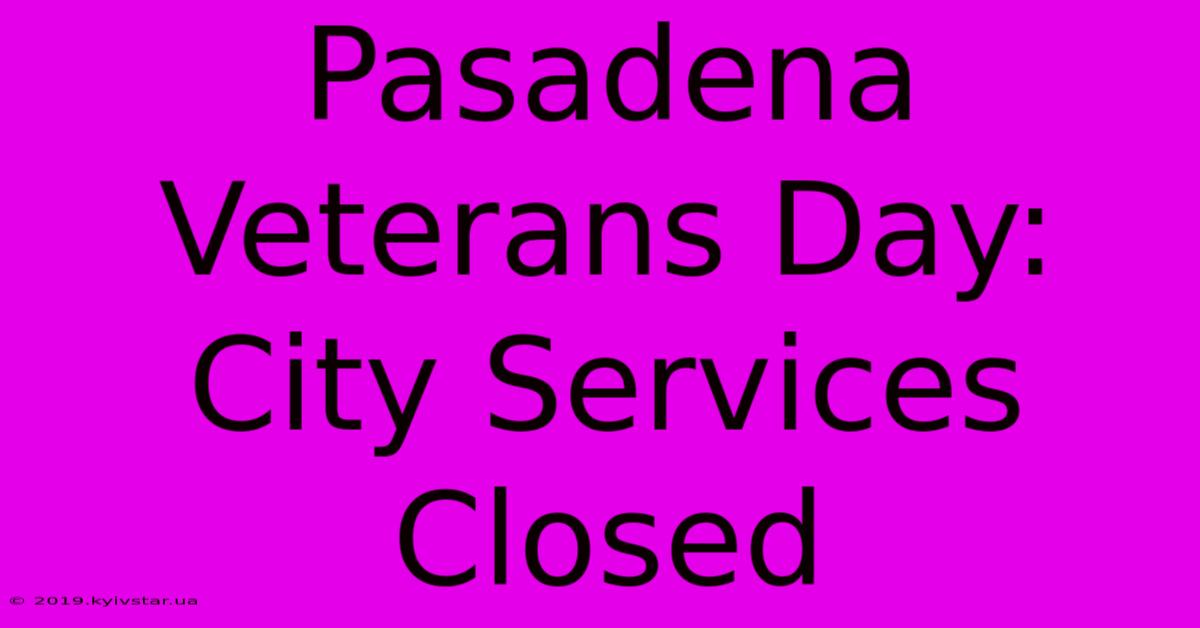 Pasadena Veterans Day: City Services Closed