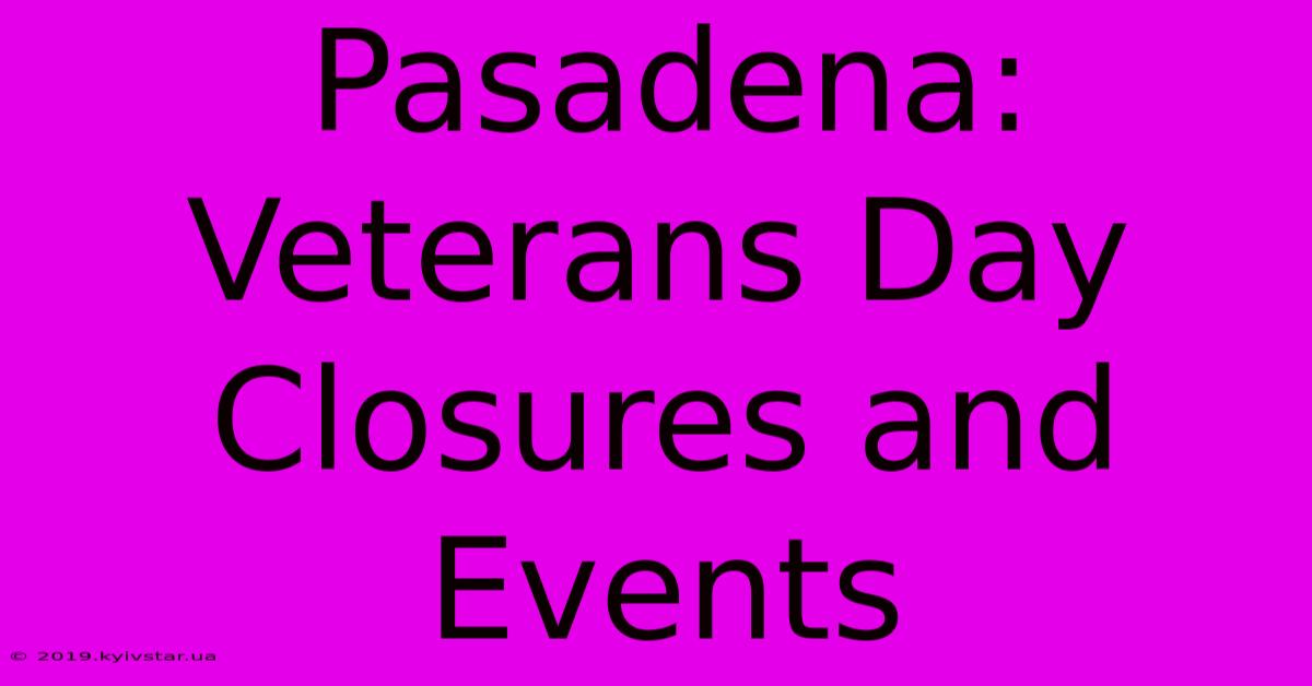 Pasadena: Veterans Day Closures And Events 