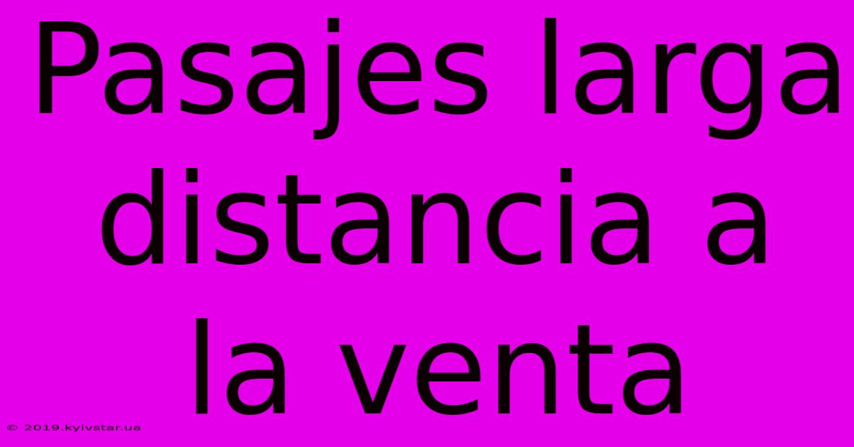 Pasajes Larga Distancia A La Venta