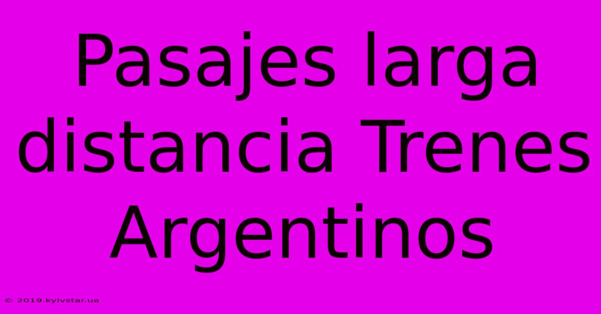 Pasajes Larga Distancia Trenes Argentinos