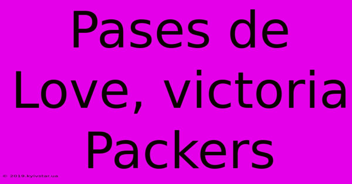 Pases De Love, Victoria Packers