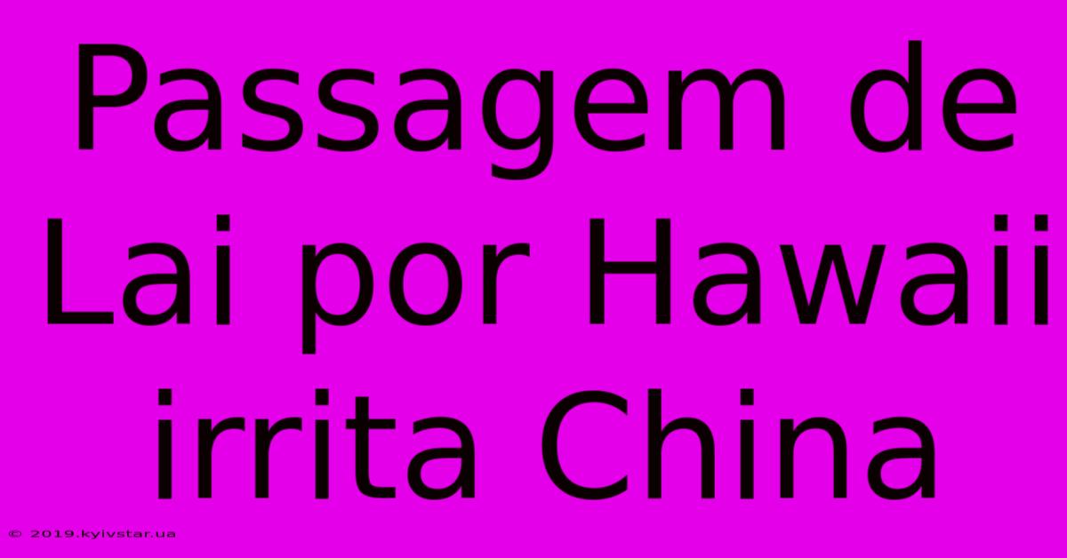 Passagem De Lai Por Hawaii Irrita China