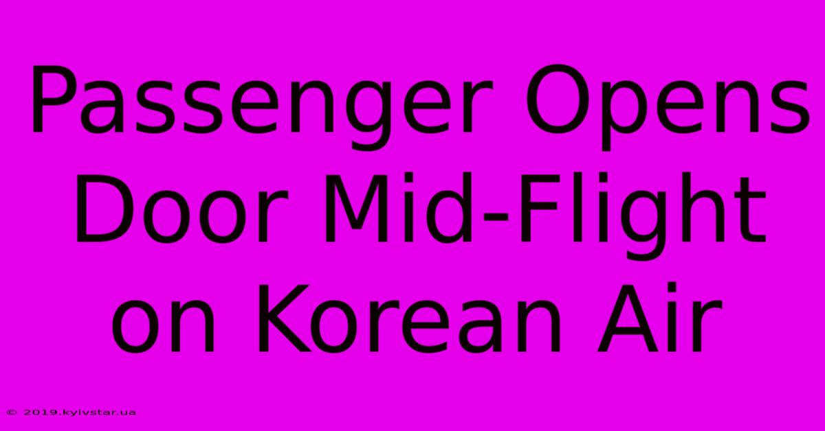 Passenger Opens Door Mid-Flight On Korean Air 