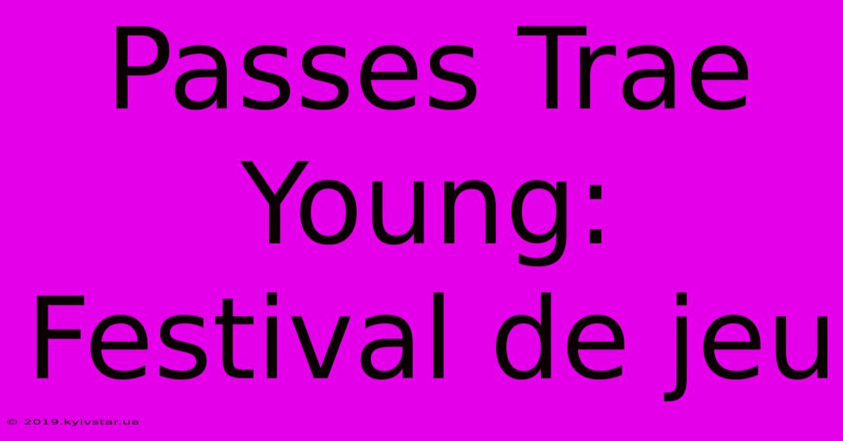 Passes Trae Young: Festival De Jeu