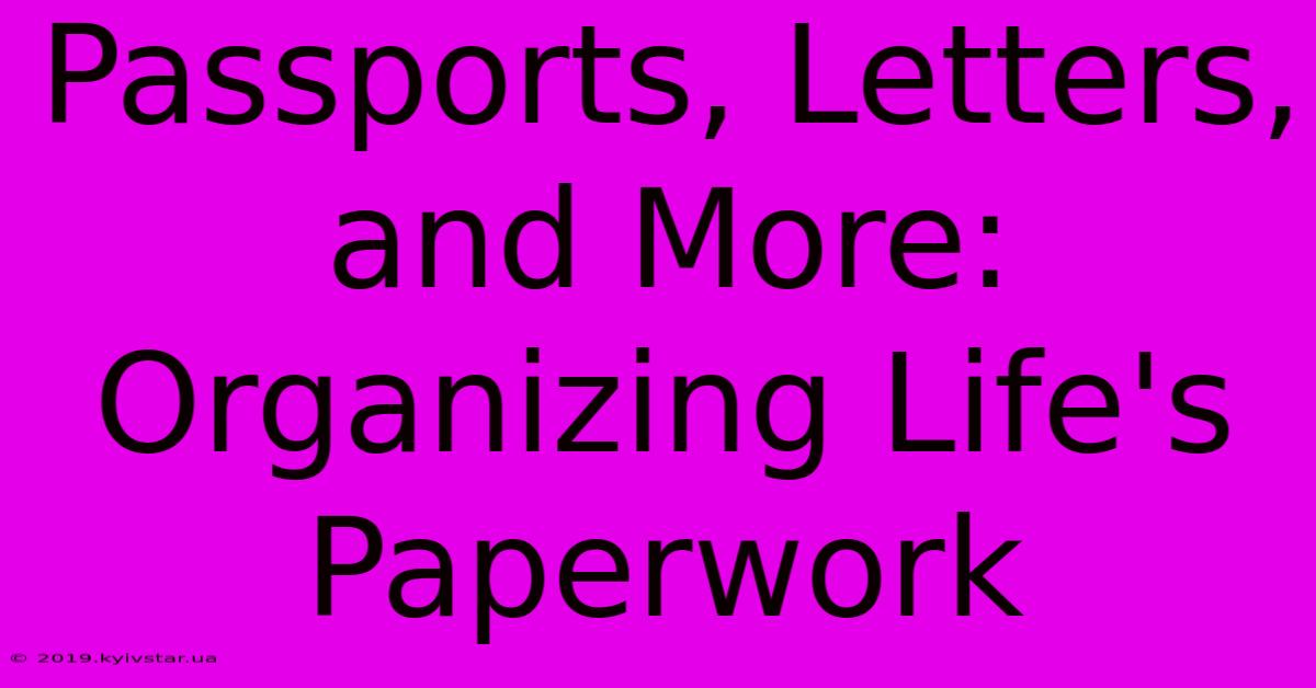 Passports, Letters, And More: Organizing Life's Paperwork